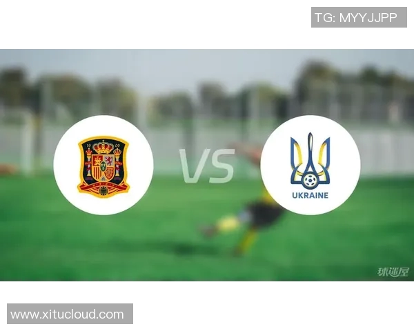 乌克兰对阵西班牙比赛胜负及比分预测分析与展望