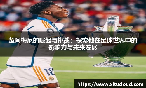 楚阿梅尼的崛起与挑战：探索他在足球世界中的影响力与未来发展