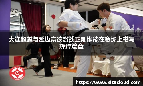 大连超越与延边富德激战正酣谁能在赛场上书写辉煌篇章